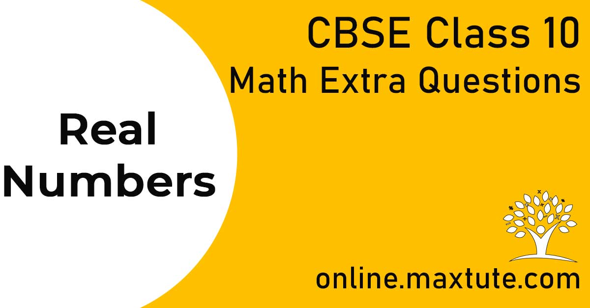 10-extra-questions-for-class-10-maths-cbse-chapter-1-real-numbers-maxtute